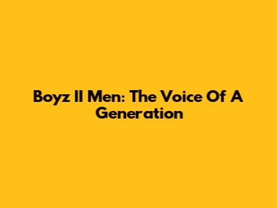 Boyz II Men: The Voice Of A Generation