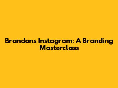 Brandon's Instagram: A Branding Masterclass