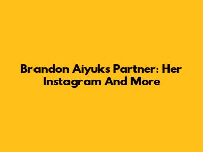 Brandon Aiyuk's Partner: Her Instagram And More
