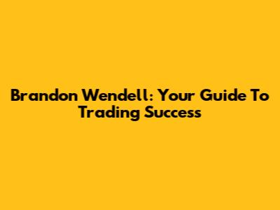 Brandon Wendell: Your Guide To Trading Success