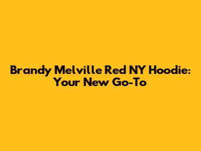 Brandy Melville Red NY Hoodie: Your New Go-To