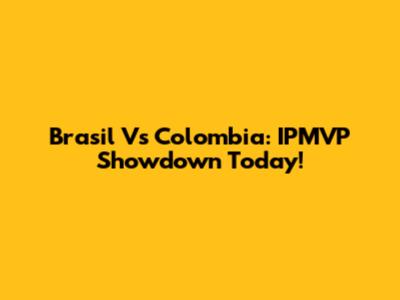 Brasil Vs Colombia: IPMVP Showdown Today!