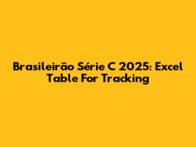 Brasileirão Série C 2025: Excel Table For Tracking