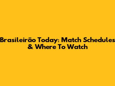 Brasileirão Today: Match Schedules & Where To Watch