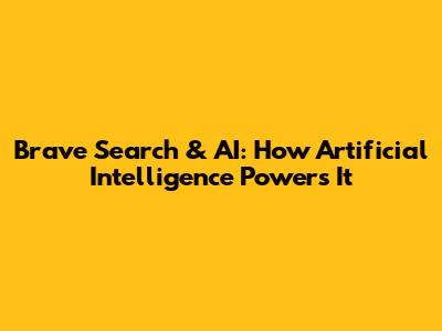 Brave Search & AI: How Artificial Intelligence Powers It