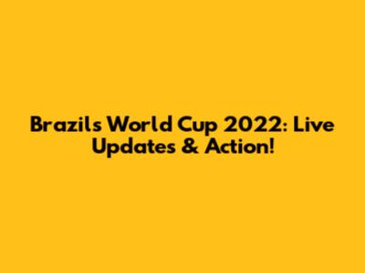 Brazil's World Cup 2022: Live Updates & Action!