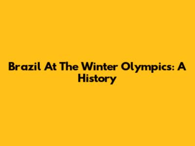 Brazil At The Winter Olympics: A History