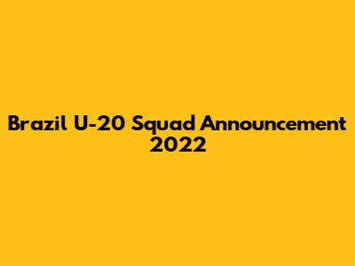 Brazil U-20 Squad Announcement 2022