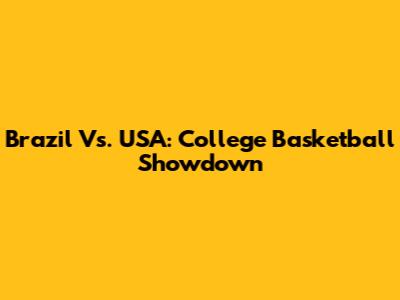 Brazil Vs. USA: College Basketball Showdown