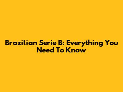 Brazilian Serie B: Everything You Need To Know