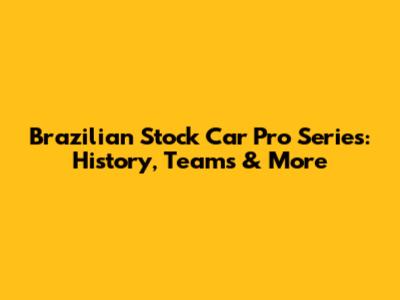 Brazilian Stock Car Pro Series: History, Teams & More