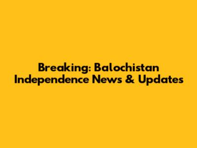 Breaking: Balochistan Independence News & Updates