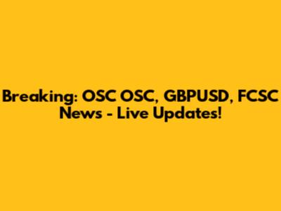 Breaking: OSC OSC, GBPUSD, FCSC News - Live Updates!