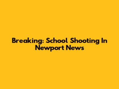Breaking: School Shooting In Newport News