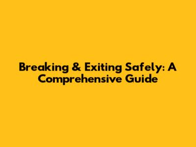 Breaking & Exiting Safely: A Comprehensive Guide