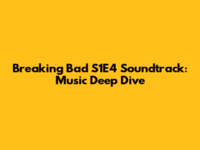 Breaking Bad S1E4 Soundtrack: Music Deep Dive