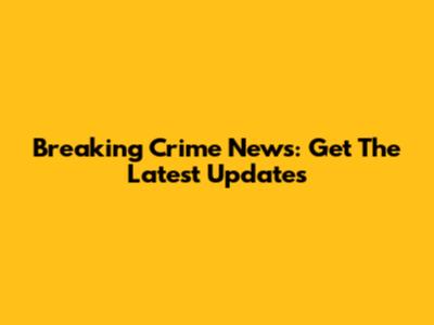 Breaking Crime News: Get The Latest Updates