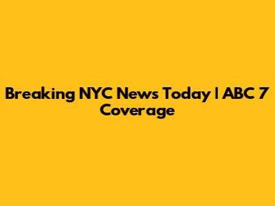 Breaking NYC News Today | ABC 7 Coverage