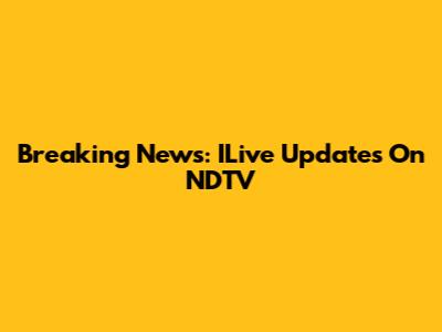 Breaking News: ILive Updates On NDTV