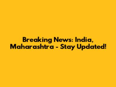 Breaking News: India, Maharashtra - Stay Updated!
