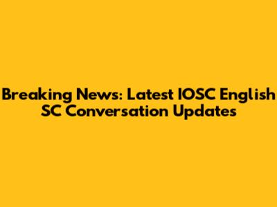 Breaking News: Latest IOSC English SC Conversation Updates