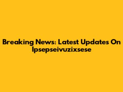 Breaking News: Latest Updates On Ipsepseivuzixsese