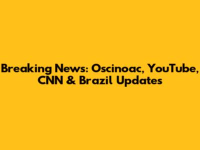 Breaking News: Oscinoac, YouTube, CNN & Brazil Updates