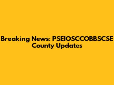 Breaking News: PSEIOSCCOBBSCSE County Updates