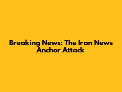 Breaking News: The Iran News Anchor Attack