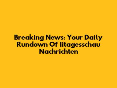 Breaking News: Your Daily Rundown Of Iitagesschau Nachrichten