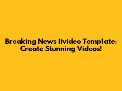 Breaking News Iivideo Template: Create Stunning Videos!