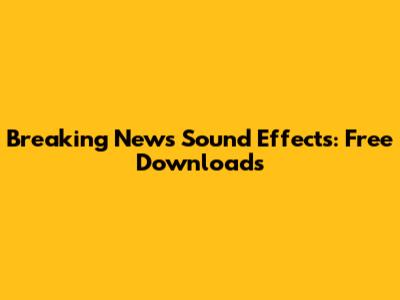 Breaking News Sound Effects: Free Downloads
