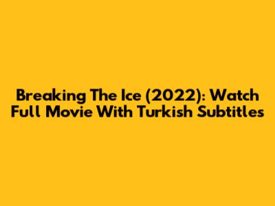 Breaking The Ice (2022): Watch Full Movie With Turkish Subtitles