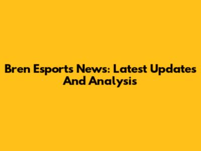 Bren Esports News: Latest Updates And Analysis