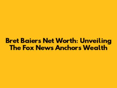 Bret Baier's Net Worth: Unveiling The Fox News Anchor's Wealth