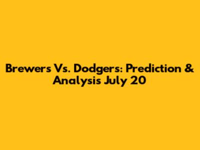 Brewers Vs. Dodgers: Prediction & Analysis July 20