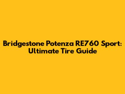 Bridgestone Potenza RE760 Sport: Ultimate Tire Guide
