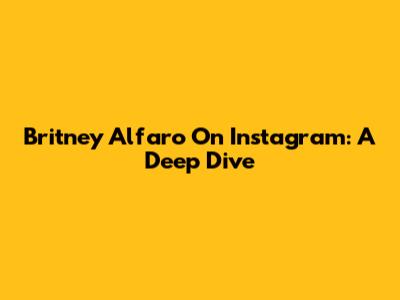 Britney Alfaro On Instagram: A Deep Dive