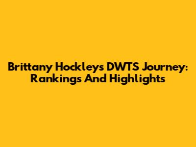 Brittany Hockley's DWTS Journey: Rankings And Highlights