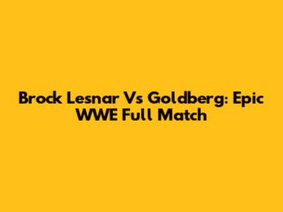 Brock Lesnar Vs Goldberg: Epic WWE Full Match