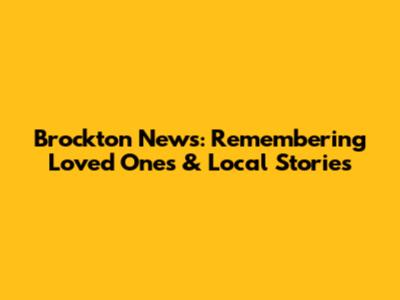 Brockton News: Remembering Loved Ones & Local Stories