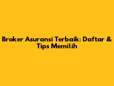 Broker Asuransi Terbaik: Daftar & Tips Memilih