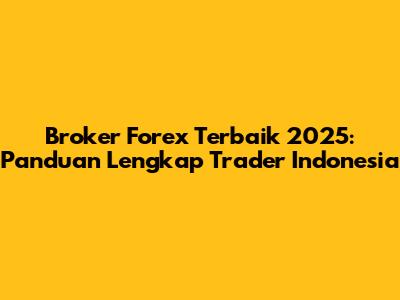 Broker Forex Terbaik 2025: Panduan Lengkap Trader Indonesia