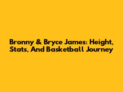 Bronny & Bryce James: Height, Stats, And Basketball Journey