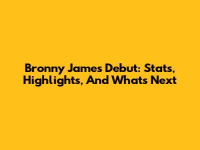 Bronny James' Debut: Stats, Highlights, And What's Next