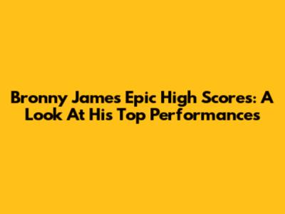 Bronny James' Epic High Scores: A Look At His Top Performances