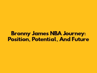 Bronny James' NBA Journey: Position, Potential, And Future