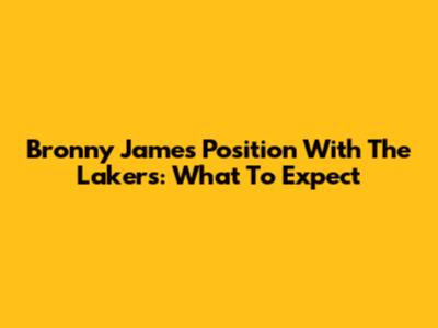 Bronny James' Position With The Lakers: What To Expect