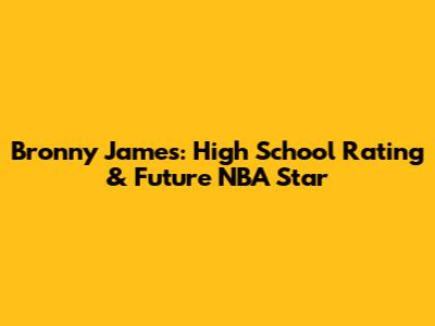 Bronny James: High School Rating & Future NBA Star
