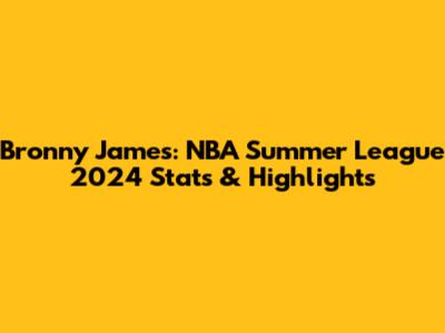 Bronny James: NBA Summer League 2024 Stats & Highlights